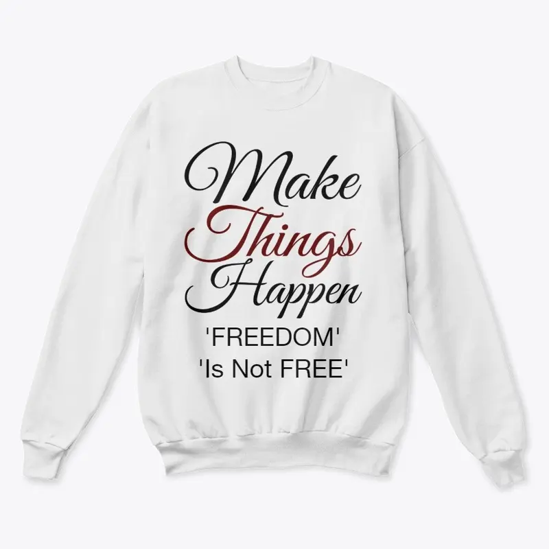 Make Things Happen. Freedom Is Not FREE.